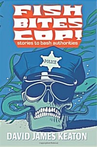 Fish Bites Cop!: Stories to Bash Authorities (Paperback)