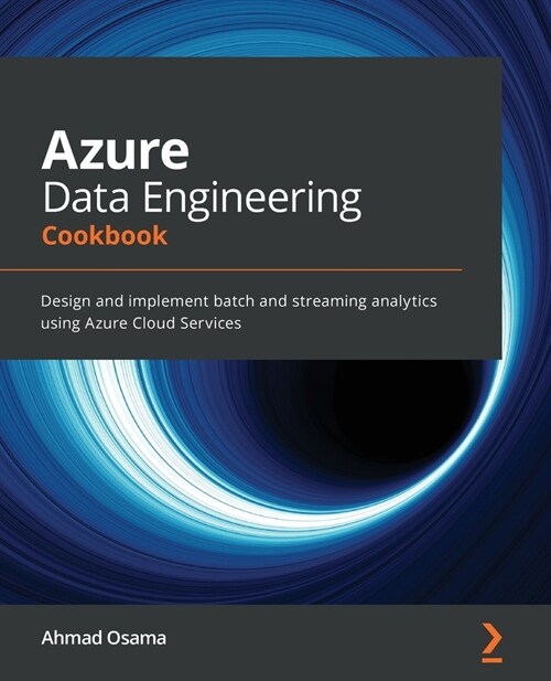 Azure Data Engineering Cookbook : Design and implement batch and streaming analytics using Azure Cloud Services (Paperback)