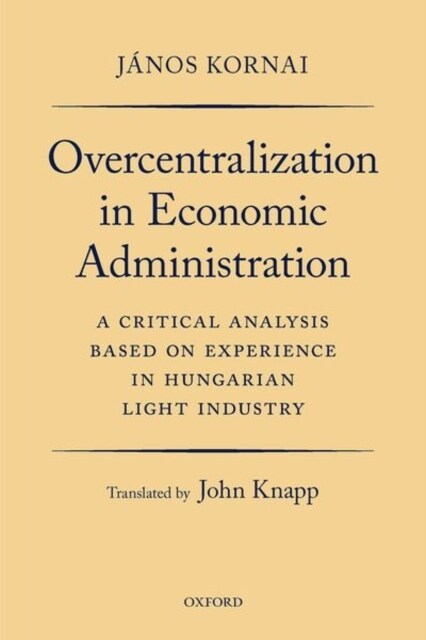 Overcentralization in Economic Administration : A Critical Analysis Based on Experience in Hungarian Light Industry (Paperback)