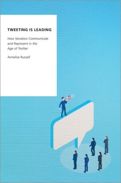 Tweeting Is Leading: How Senators Communicate and Represent in the Age of Twitter (Hardcover)