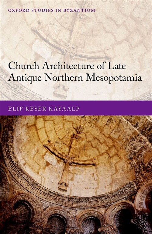Church Architecture of Late Antique Northern Mesopotamia (Hardcover)