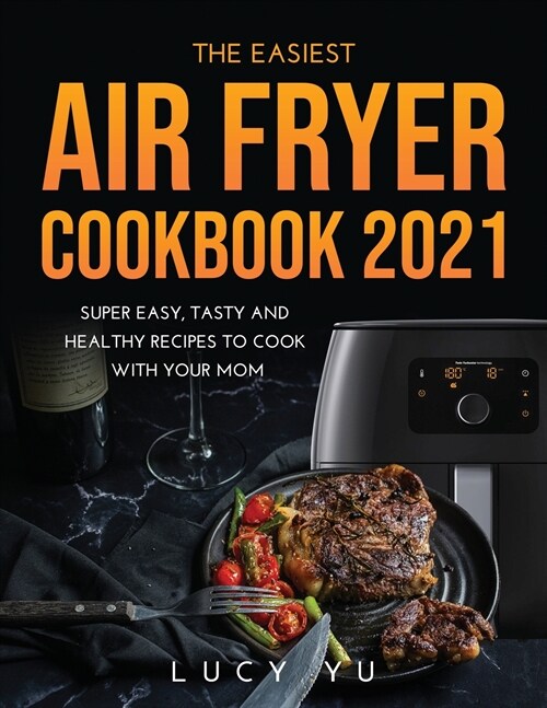 The Easiest Air Fryer Cookbook 2021: Super Easy, Tasty and Healthy Recipes to Cook with Your Mom (Paperback)