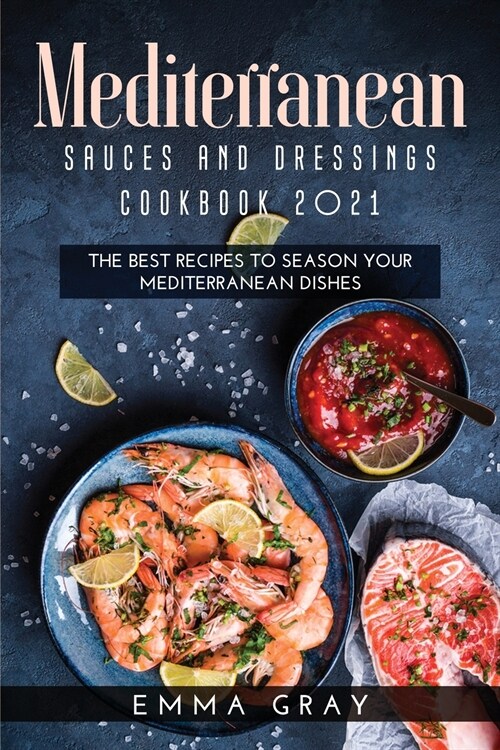 Mediterranean Sauces and Dressings Cookbook 2021: The Best Recipes To Season Your Mediterranean Dishes (Paperback)