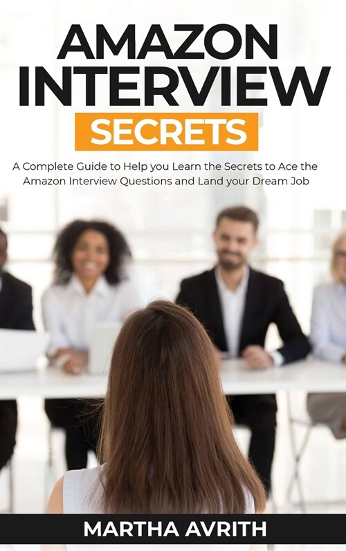 Amazon Interview Secrets: A Complete Guide To Help You To Learn The Secrets To Ace The Amazon Interview Questions And Land Your Dream Job (Hardcover)