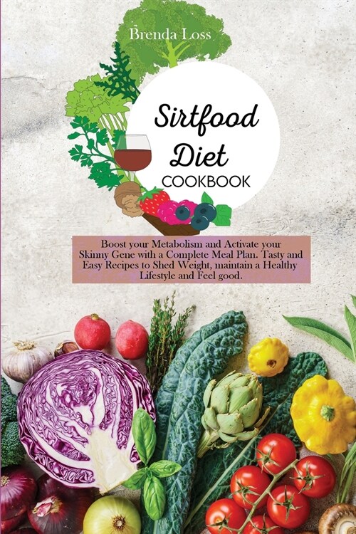 Sirtfood Diet Cookbook: Boost your Metabolism and Activate your Skinny Gene with a Complete Meal Plan. Tasty and Easy Recipes to Shed Weight, (Paperback)