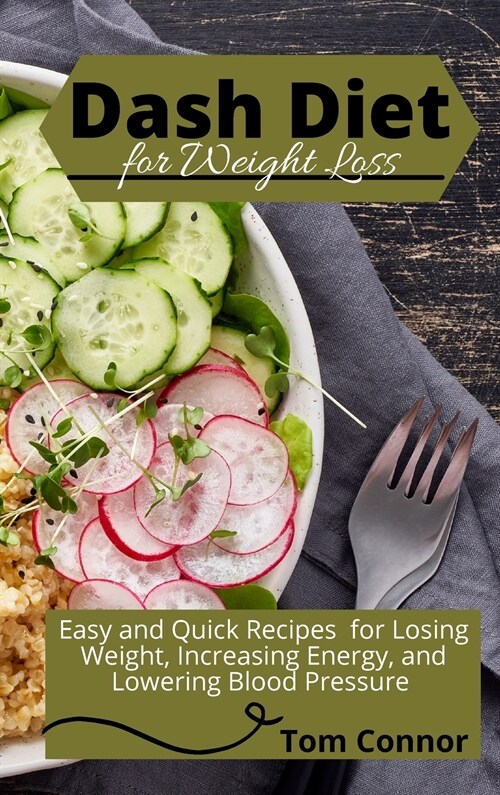 Dash Diet For Weight Loss: Easy and Quick Recipes for Losing Weight, Increasing Energy, and Lowering Blood Pressure (Hardcover)