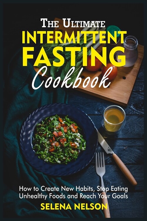 The Ultimate Intermittent Fasting Cookbook: How to Create New Habits, Stop Eating Unhealthy Foods and Reach Your Goals (Paperback)