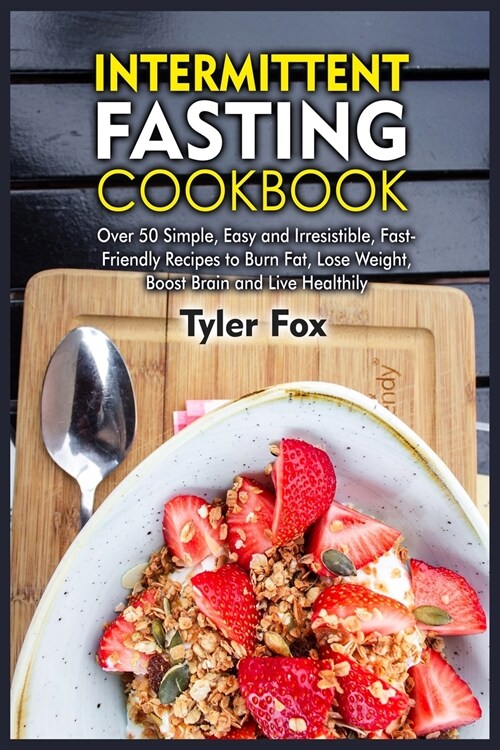 Intermittent Fasting Cookbook: Over 50 Simple, Easy and Irresistible, Fast-Friendly Recipes to Burn Fat, Lose Weight, Boost Brain and Live Healthily (Paperback)