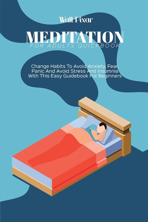 Meditation for Adults Quickbook: Change Habits To Avoid Anxiety, Fear, Panic And Avoid Stress And Insomnia With This Easy Guidebook For Beginners (Paperback)