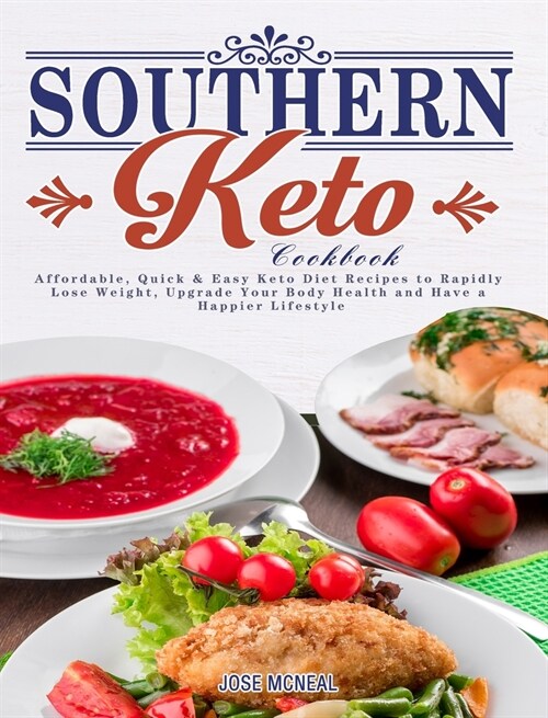 Southern Keto Cookbook: Affordable, Quick & Easy Keto Diet Recipes to Rapidly Lose Weight, Upgrade Your Body Health and Have a Happier Lifesty (Hardcover)