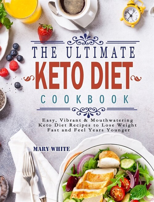 The Ultimate Keto Diet Cookbook: Easy, Vibrant & Mouthwatering Keto Diet Recipes to Lose Weight Fast and Feel Years Younger (Hardcover)