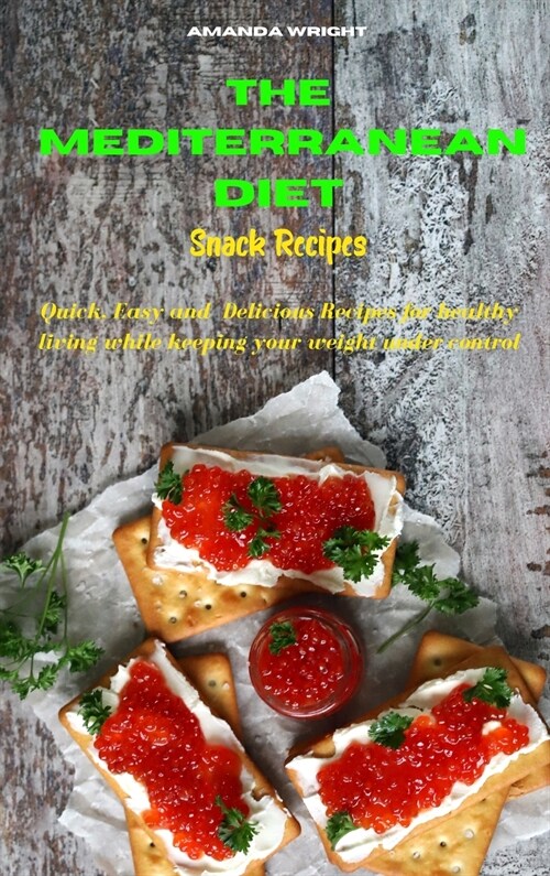 The Mediterranean Diet Snack Recipes: Easy and Healthy Delicious Recipes keeping your weight under control (Hardcover)