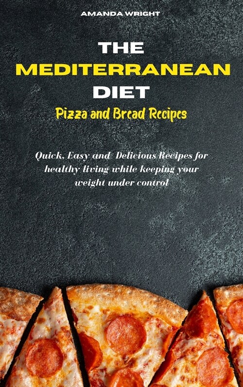 Mediterranean Diet Pizza and Bread Recipes: Quick, Easy and Delicious Recipes for healthy living while keeping your weight under control (Hardcover)