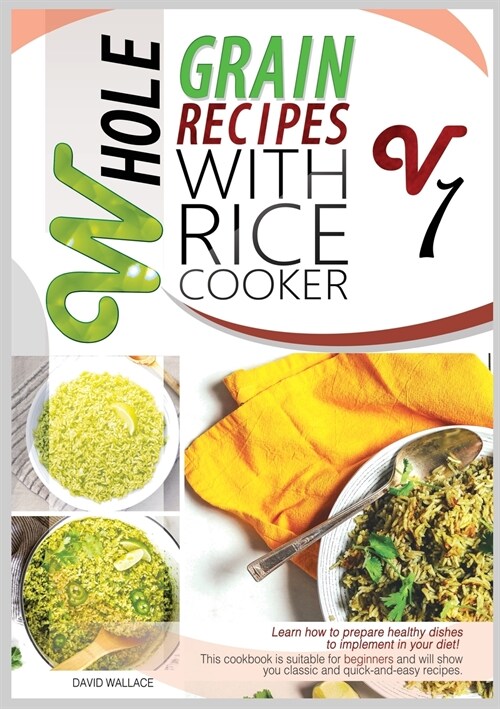 Whole Grain Recipes with Rice Cooker Vol.1: Learn How to Prepare Healthy Dishes to Implement Your Diet! This Cookbook Is Suitable for Beginners and Wi (Paperback)