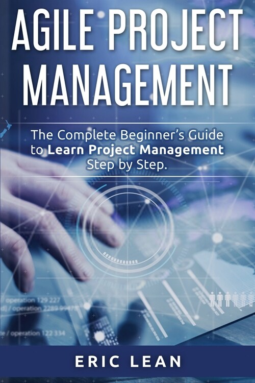 Agile Project Management: The Complete Beginners Guide to Learn Project Management Step by Step (Paperback)