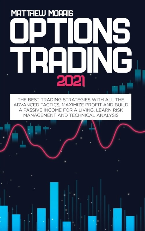 Options Trading 2021: The best trading strategies with all the advanced tactics, maximize profit and build a passive income for a living. Le (Hardcover)