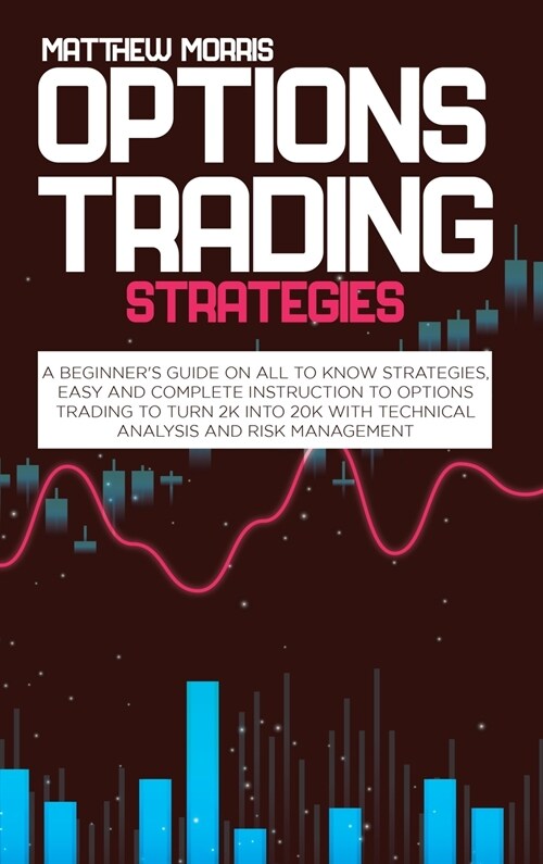 Options trading strategies: A beginners guide on all to know strategies, easy and complete instruction to options trading to turn 2k into 20k wit (Hardcover)