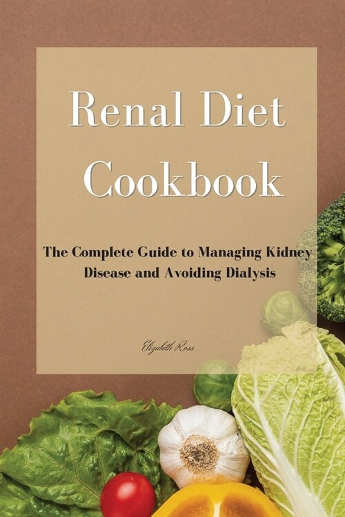 Renal Diet Cookbook: The Complete Guide to Managing Kidney Disease and Avoiding Dialysis (Paperback)