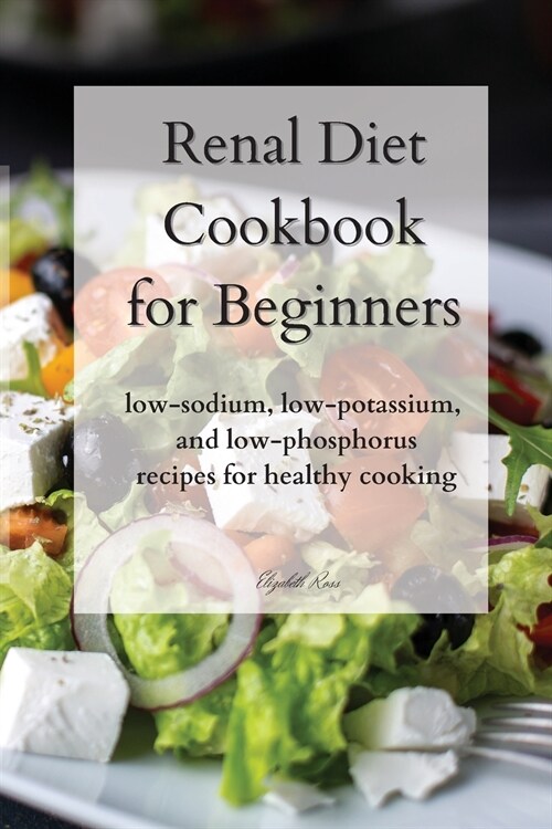 Renal Diet Cookbook for Beginners: low-sodium, low-potassium, and low-phosphorus recipes for healthy cooking (Paperback)