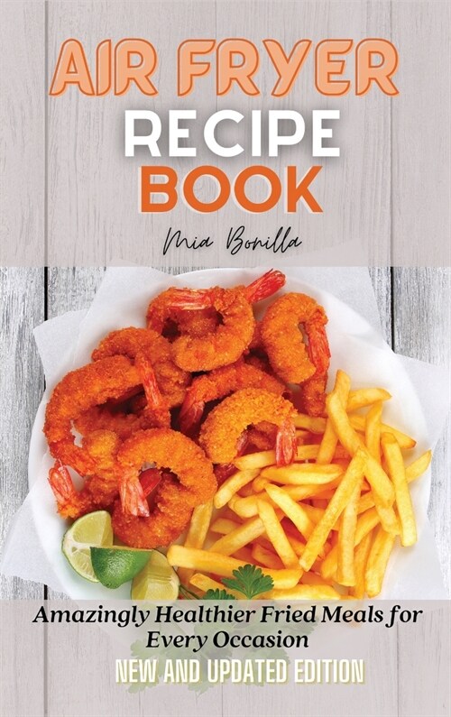 Air Fryer Recipe Book: Amazingly Healthier Fried Meals for Every Occasion (Hardcover)