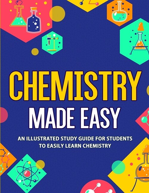 Chemistry Made Easy: An Illustrated Study Guide For Students To Easily Learn Chemistry (Paperback)