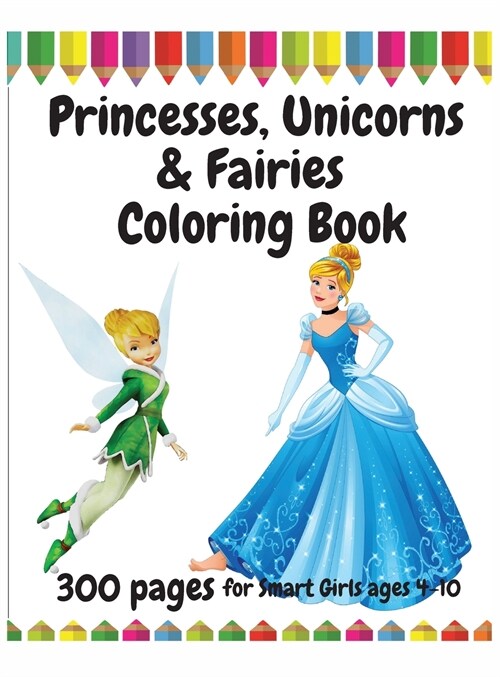 300 Pages Princesses, Unicorns and Fairies Coloring book for Smart Girls Ages 4-10 (Hardcover)
