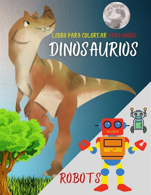 Libro para colorear para ni?s: Dinosaurios, robots y acci?. Libro de actividades favorito para ni?s de cualquier edad - Fantas? para ni?s so?dor (Paperback)