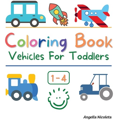 Coloring Book Vehicles For Toddlers: Ages 1-4 Easy and Fun Educational Coloring Pages of Vehicles for Little Kids (Hardcover)