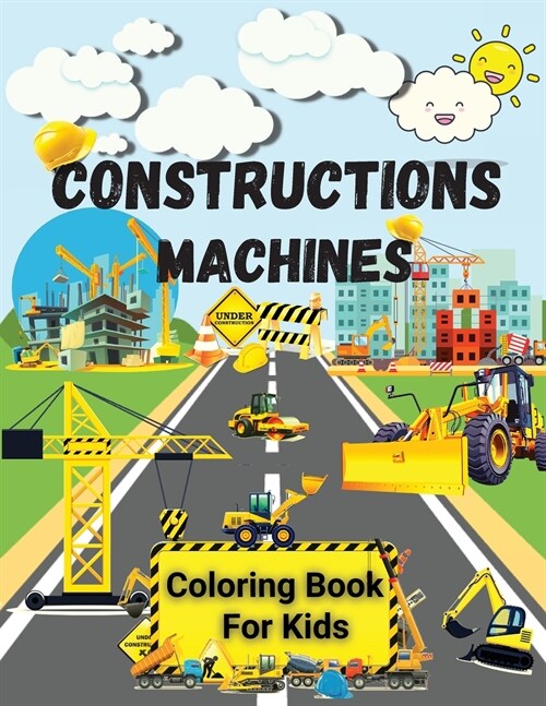 Constructions Machines Coloring Book For Kids: Amazing coloring book for kids Interesting Construction Machines for Children - Excavators, Cranes, Dum (Paperback)