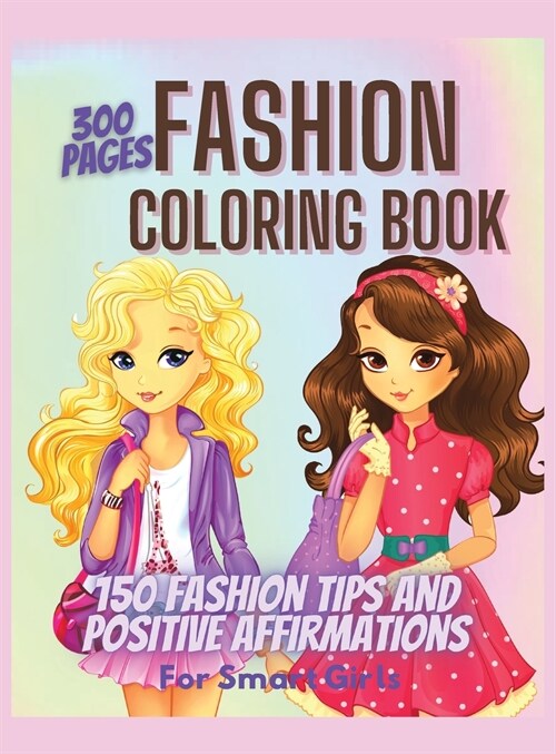 300 Pages Fashion Coloring Book for Girls + Fashion Tips and Positive Affirmations: Girls Fashion Coloring and Drawing Book for Kids, Teens and Adults (Hardcover)