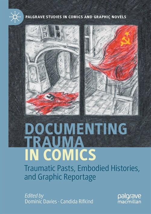 Documenting Trauma in Comics: Traumatic Pasts, Embodied Histories, and Graphic Reportage (Paperback, 2020)