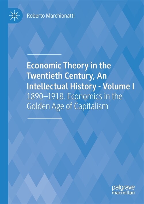 Economic Theory in the Twentieth Century, an Intellectual History - Volume I: 1890-1918. Economics in the Golden Age of Capitalism (Paperback, 2020)