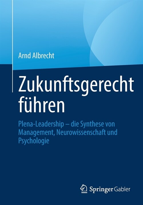 Zukunftsgerecht F?ren: Plena-Leadership - Die Synthese Von Management, Neurowissenschaft Und Psychologie (Paperback, 1. Aufl. 2021)