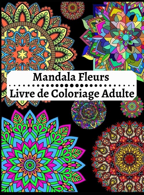 Mandala Fleurs Livre de Coloriage Adulte: cr?tivit? concentration et d?ente avec mandalas anti stress pour adultes. (Hardcover)