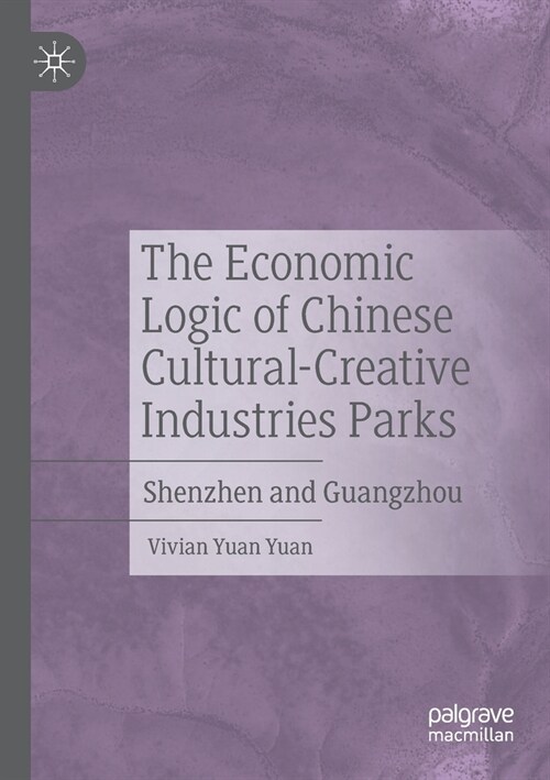 The Economic Logic of Chinese Cultural-Creative Industries Parks: Shenzhen and Guangzhou (Paperback, 2020)