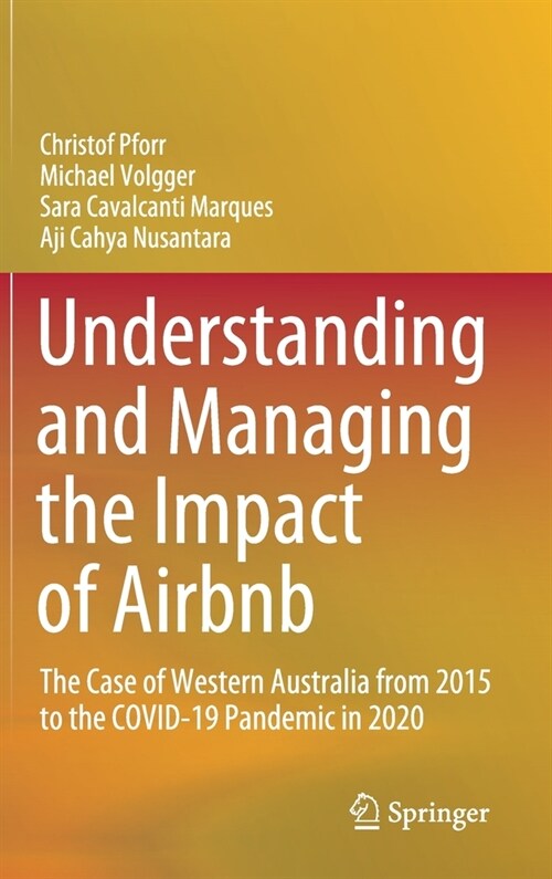 Understanding and Managing the Impact of Airbnb: The Case of Western Australia from 2015 to the Covid-19 Pandemic in 2020 (Hardcover, 2021)