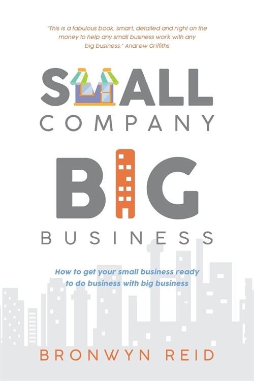 Small Company Big Business: How to get your small business ready to do business with big business (Paperback)