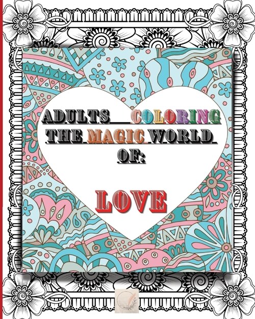 Adult coloring The magic world of Love: 8x10size Perfect Fit/This might be the most beautiful Love book that your eyes could see/Amazing unique Hear (Paperback)