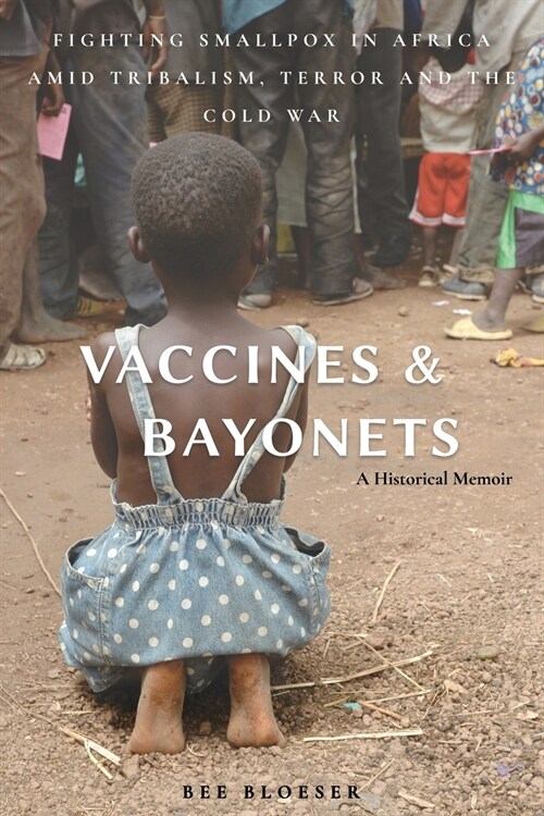 Vaccines and Bayonets: Fighting Smallpox in Africa amid Tribalism, Terror and the Cold War (Paperback)