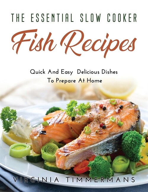 The Essential Slow Cooker Fish Recipes: Quick And Easy Delicious Dishes To Prepare At Home (Paperback)