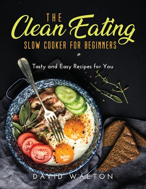 The Clean Eating Slow Cooker for Beginners: Tasty and Easy Recipes for You (Paperback)