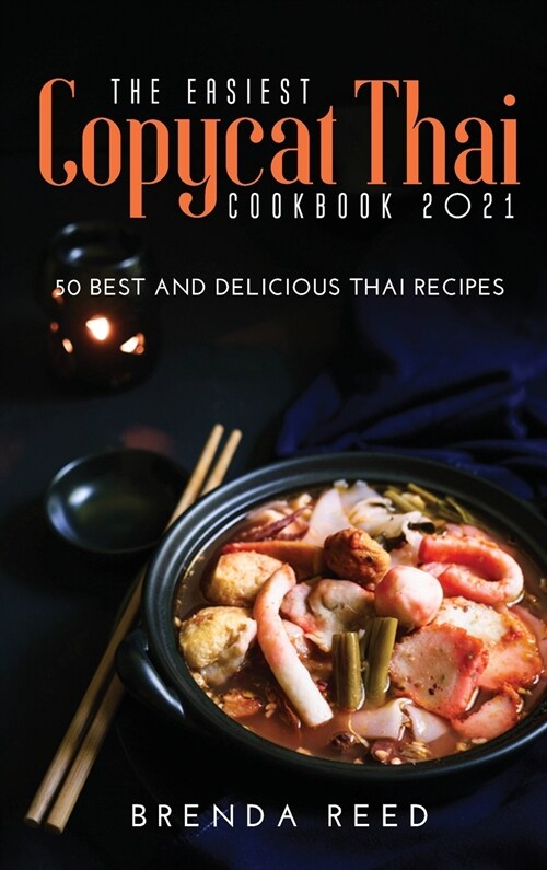 The Easiest Copycat Thai Cookbook 2021: 50 best and delicious thai recipes (Hardcover)