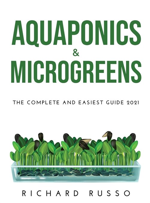 Aquaponics & Microgreens: The Complete and Easiest Guide 2021 (Hardcover)