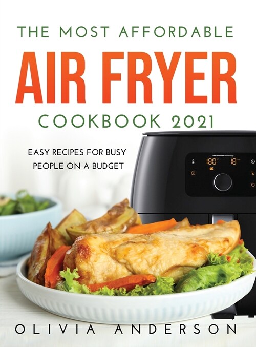 The Most Affordable Air Fryer Cookbook 2021: Easy Recipes For Busy People On a Budget (Hardcover)