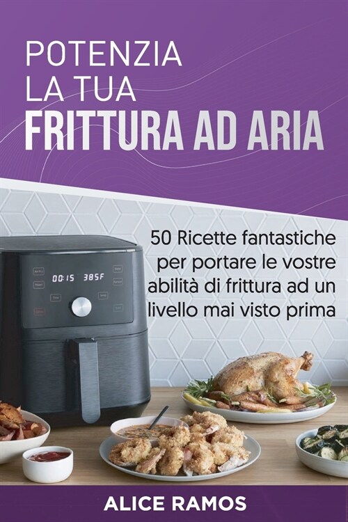 Potenzia la tua frittura ad aria: 50 Ricette fantastiche per portare le vostre abilit?di frittura ad un livello mai visto prima (Italian edition) (Paperback)