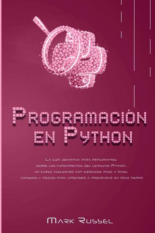 Programaci? en Python: La gu? definitiva para principiantes sobre los fundamentos del lenguaje Python, un curso acelerado con ejercicios pas (Paperback)