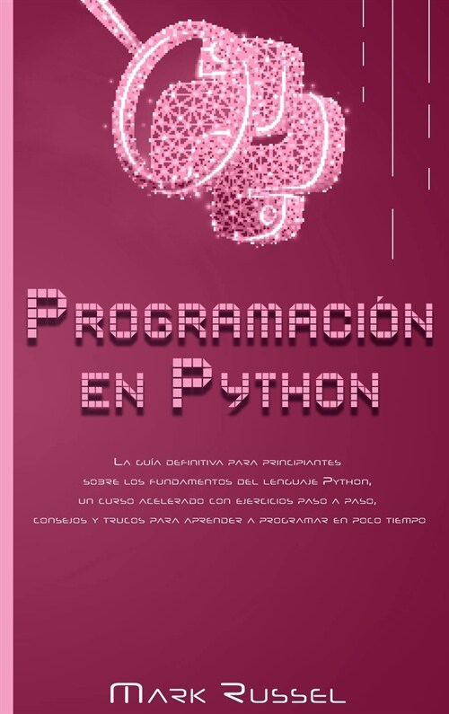 Programaci? en Python: La gu? definitiva para principiantes sobre los fundamentos del lenguaje Python, un curso acelerado con ejercicios pas (Hardcover)