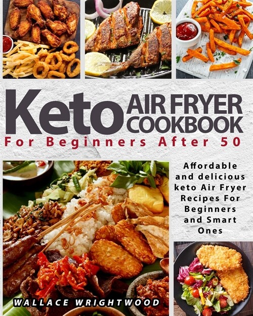 Keto Air Fryer Cookbook for Beginners: Affordable and Delicious Keto Air Fryer Recipes for Beginners and Smart Ones After 50 (Paperback)