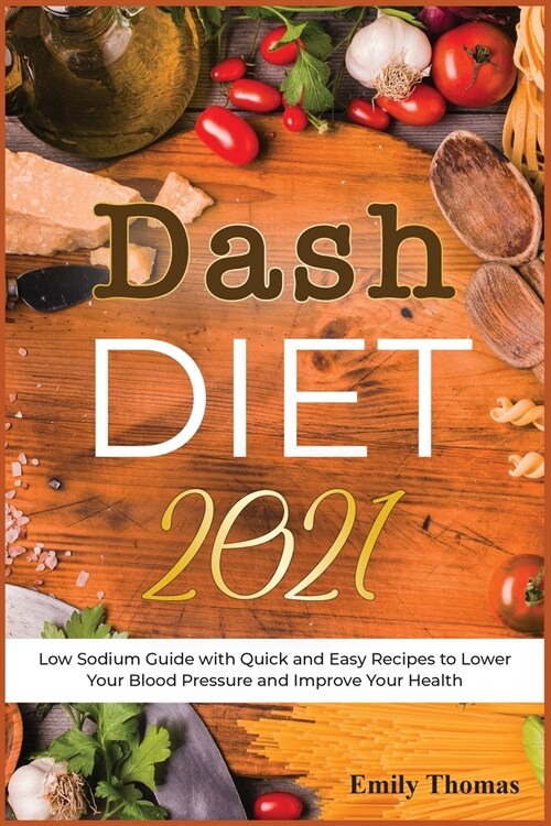 Dash Diet 2021: Low Sodium Guide with Quick and Easy Recipes to Lower Your Blood Pressure and Improve Your Health (Paperback)