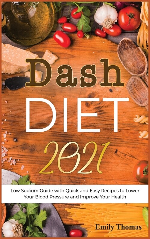 Dash Diet 2021: Low Sodium Guide with Quick and Easy Recipes to Lower Your Blood Pressure and Improve Your Health (Hardcover)